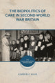 Book cover of: Biopolitics of Care in Second World War Britain. By: Kimberly Mair