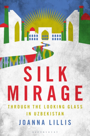 Silk Mirage, Through the Looking Glass in Uzbekistan