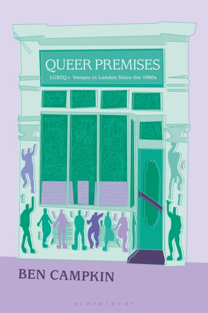 Queer Premises, LGBTQ+ Venues in London Since the 1980s 9781350324855 Ben Campkin