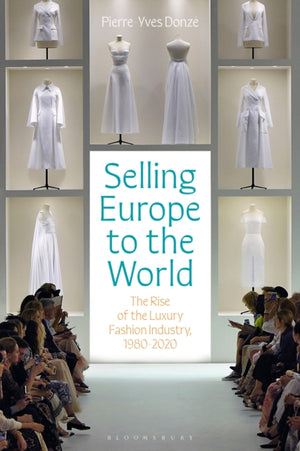 Selling Europe to the World, The Rise of the Luxury Fashion Industry, 1980-2020