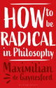 Book cover of: How to be Radical in Philosophy. By: Maximilian de Gaynesford