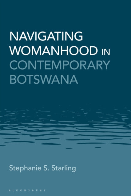 Book cover of: Navigating Womanhood in Contemporary Botswana. By: Stephanie S. Starling