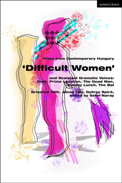 Book cover of: Plays from Contemporary Hungary: ‘Difficult Women’ and Resistant Dramatic Voices. By: Krisztina Tóth