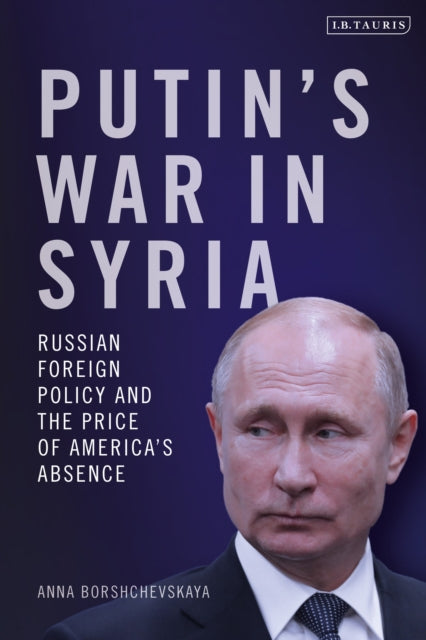 Book cover of: Putin's War in Syria. By: Anna Borshchevskaya