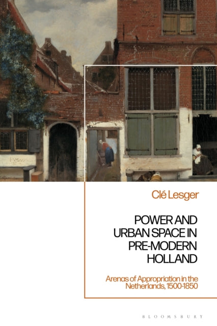 Book cover of: Power and Urban Space in Pre-Modern Holland. By: Clé Lesger