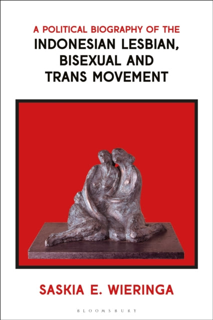 Book cover of: Political Biography of the Indonesian Lesbian, Bisexual and Trans Movement. By: Saskia Wieringa