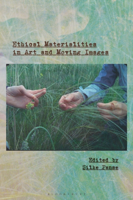 Book cover of: Ethical Materialities in Art and Moving Images. By: Silke Panse