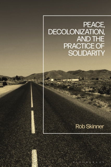 Book cover of: Peace, Decolonization, and the Practice of Solidarity. By: Rob Skinner