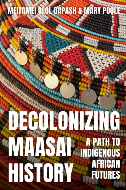 Book cover of: Decolonizing Maasai History. By: Meitamei Dapash