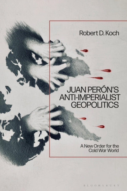 Book cover of: Juan Peron’s Anti-Imperialist Geopolitics
