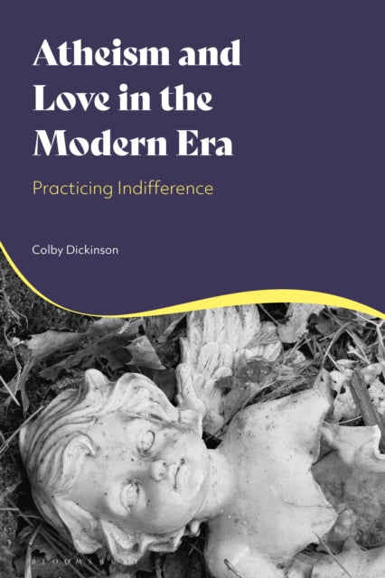 Book cover of: Atheism and Love in the Modern Era. By: Colby Dickinson