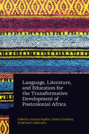Language, Literature, and Education for the Transformative Development of Postcolonial Africa