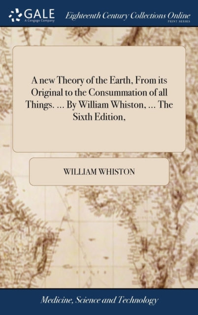 Book cover of: new Theory of the Earth, From its Original to the Consummation of all Things. ... By William Whiston, ... The Sixth Edition,. By: William Whiston