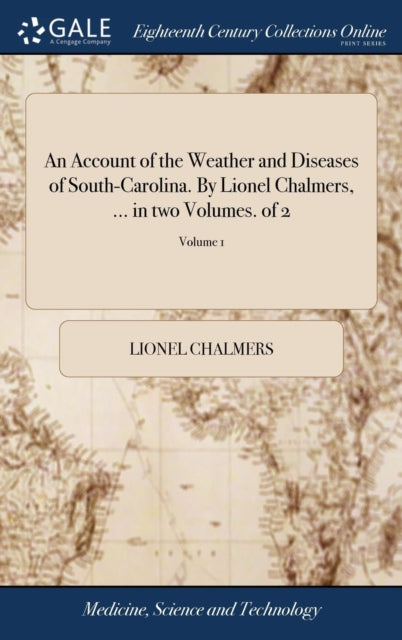 Book cover of: Account of the Weather and Diseases of South-Carolina. By Lionel Chalmers, ... in two Volumes. of 2; Volume 1. By: Lionel Chalmers