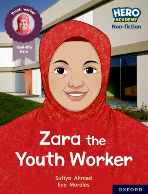 Book cover of: Hero Academy Non-fiction: Oxford Reading Level 10, Book Band White: Zara the Youth Worker. By: Sufiya Ahmed