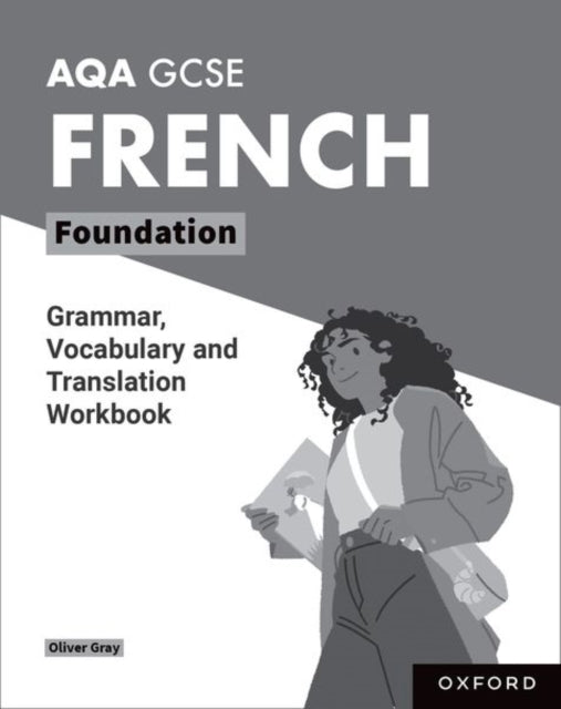 Book cover of: AQA GCSE French: AQA GCSE French Foundation Grammar, Vocabulary and Translation Workbooks. By: Oliver Gray