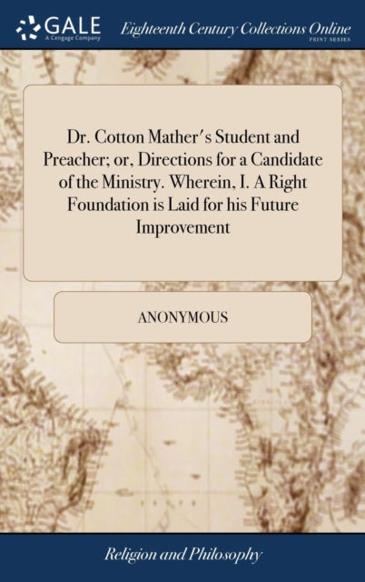 Book cover of: Dr. Cotton Mather's Student and Preacher; or, Directions for a Candidate of the Ministry. Wherein, I. A Right Foundation is Laid for his Future Improvement