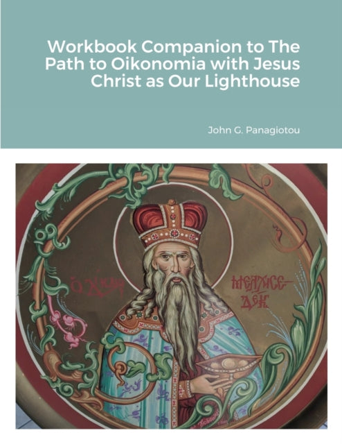 Book cover of: Workbook Companion to The Path to Oikonomia with Jesus Christ as Our Lighthouse. By: John G Panagiotou