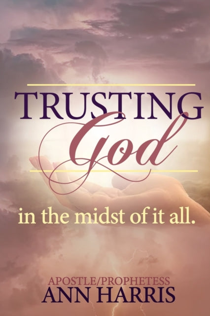 Book cover of: Trusting God in the Midst of it All. By: Apostle Ann Harris