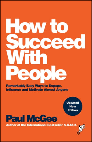 How to Succeed with People, Remarkably Easy Ways to Engage, Influence and Motivate Almost Anyone