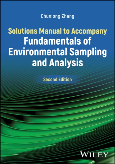Book cover of: Solutions Manual to Accompany Fundamentals of Environmental Sampling and Analysis. By: Chunlong Zhang