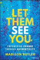 Let Them See You, Empowering Change Through Authenticity 9781394294305 Madison Butler