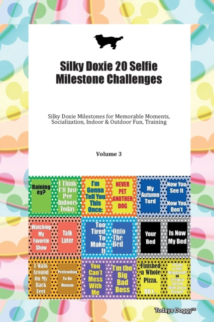 Book cover of: Silky Doxie 20 Selfie Milestone Challenges Silky Doxie Milestones for Memorable Moments, Socialization, Indoor & Outdoor Fun, Training Volume 3