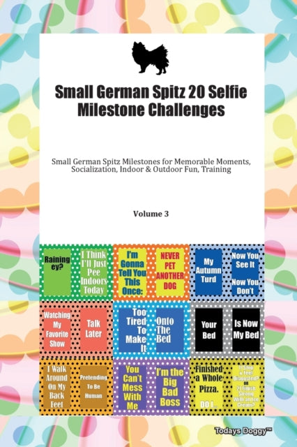 Book cover of: Small German Spitz 20 Selfie Milestone Challenges Small German Spitz Milestones for Memorable Moments, Socialization, Indoor & Outdoor Fun, Training Volume 3