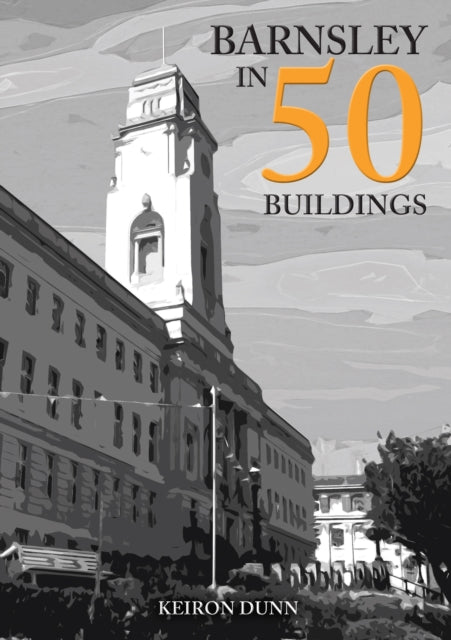 Book cover of: Barnsley in 50 Buildings. By: Keiron Dunn