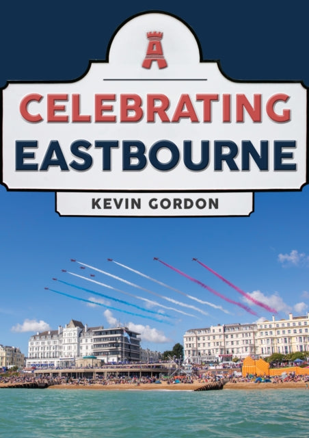 Book cover of: Celebrating Eastbourne. By: Kevin Gordon