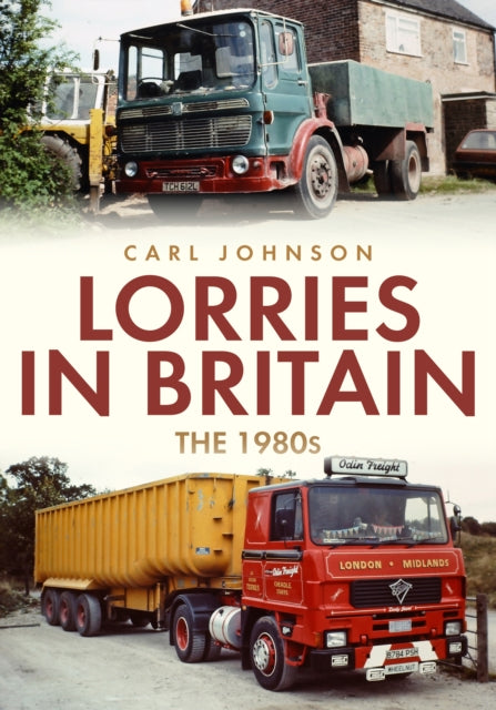 Book cover of: Lorries in Britain: The 1980s. By: Johnson, Carl