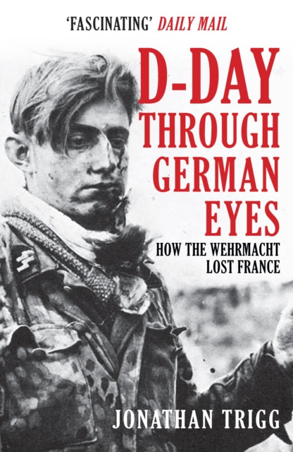 D-Day Through German Eyes, How the Wehrmacht Lost France 9781398103238 Jonathan Trigg