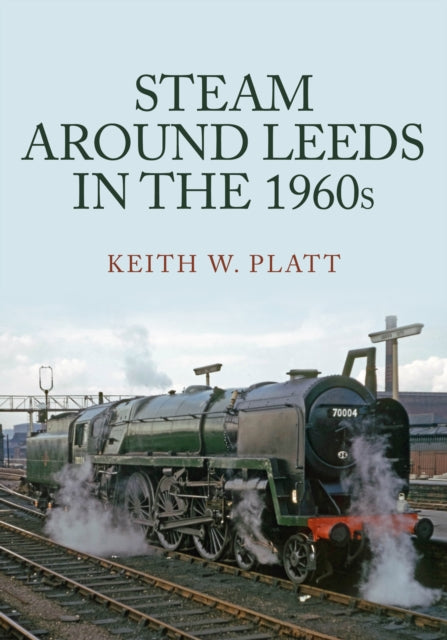 Book cover of: Steam Around Leeds in the 1960s. By: Keith W. Platt
