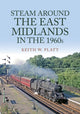 Book cover of: Steam Around the East Midlands in the 1960s. By: Keith W. Platt