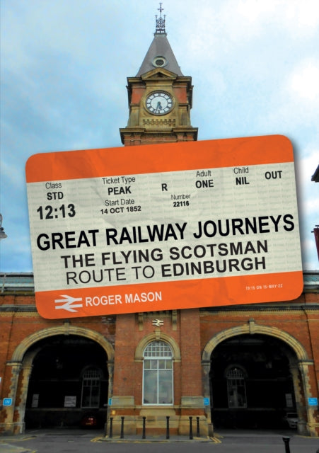 Book cover of: Great Railway Journeys: The Flying Scotsman Route to Edinburgh. By: Roger Mason