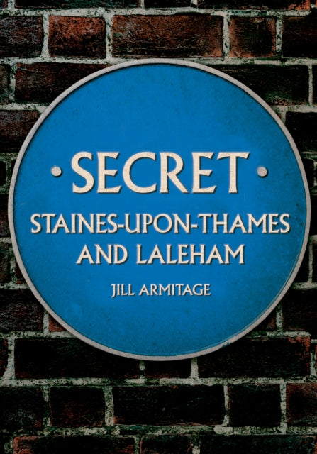 Book cover of: Secret Staines-upon-Thames and Laleham. By: Jill Armitage