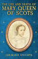 Book cover of: Life and Death of Mary, Queen of Scots. By: Jan-Marie Knights
