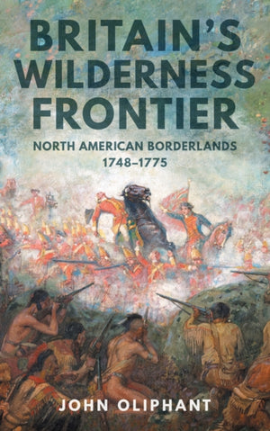Britain's Wilderness Frontier, North American Borderlands, 1748-1775