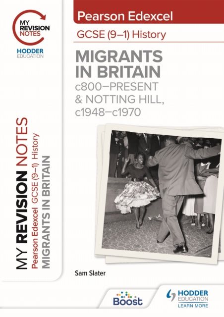 My Revision Notes: Pearson Edexcel GCSE (9–1) History: Migrants in Britain, c800–present and Notting Hill, c1948–c1970 9781398368187 Sam Slater
