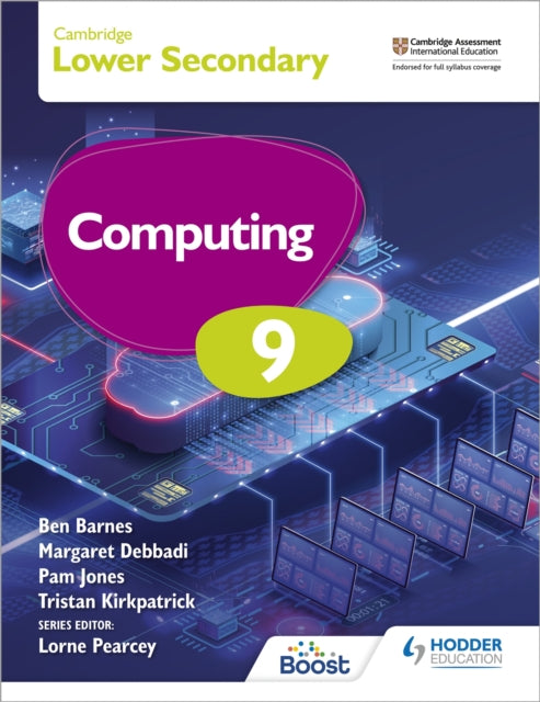 Book cover of: Cambridge Lower Secondary Computing 9 Student's Book. By: Kirkpatrick Debbadi Jones and Tristan Kirkpatrick and Tristan Kirkpatrick Tristan Kirkpatrick Kirkpatrick Ben Barnes