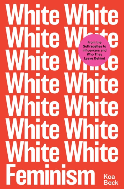 Book cover of: White Feminism. By: Koa Beck