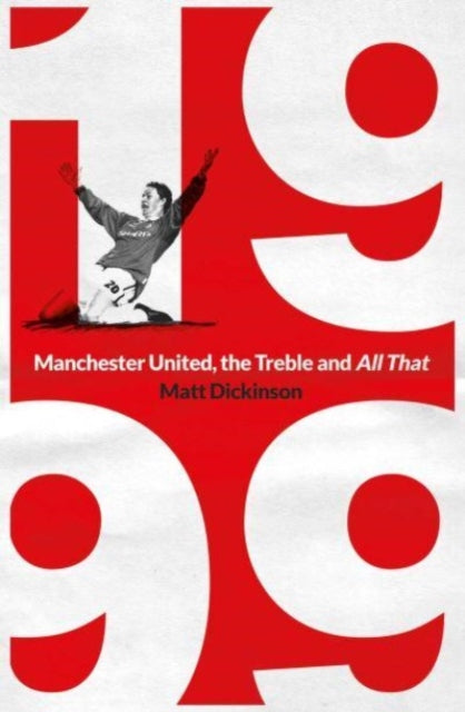 1999: Manchester United, the Treble and All That 9781398503809 Matt Dickinson