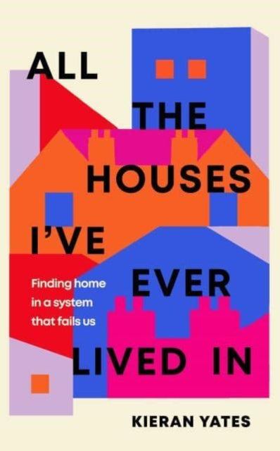 Book cover of: All The Houses I've Ever Lived In. By: Kieran Yates