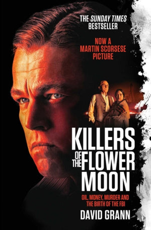 Killers of the Flower Moon, Oil, Money, Murder and the Birth of the FBI