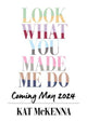 Book cover of: Look What You Made Me Do. By: Kat McKenna