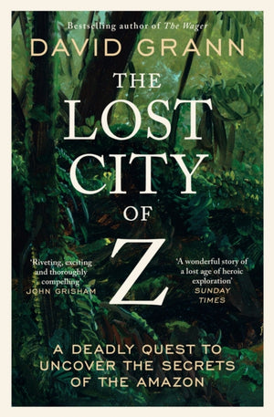 Lost City of Z, A Legendary British Explorer's Deadly Quest to Uncover the Secrets of the Amazon