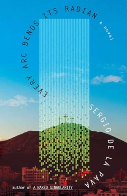 Every Arc Bends Its Radian 9781398542167 Sergio De La Pava