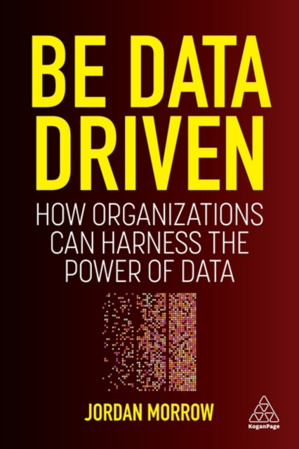 Book cover of: Be Data Driven. By: Jordan Morrow