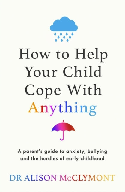 Book cover of: How to Help Your Child Cope With Anything. By: Alison McClymont