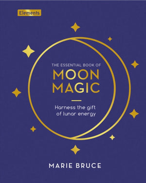 Essential Book of Moon Magic, Harness the gift of lunar energy